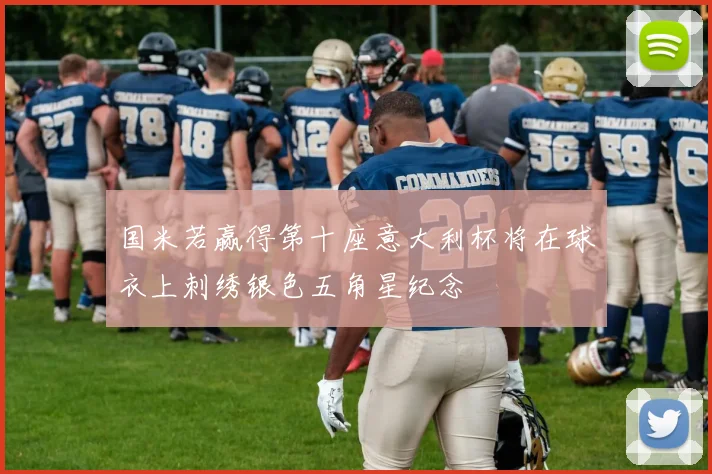 国米若赢得第十座意大利杯将在球衣上刺绣银色五角星纪念